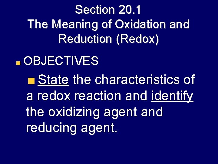 Section 20. 1 The Meaning of Oxidation and Reduction (Redox) OBJECTIVES State the characteristics