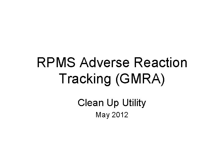 RPMS Adverse Reaction Tracking (GMRA) Clean Up Utility May 2012 