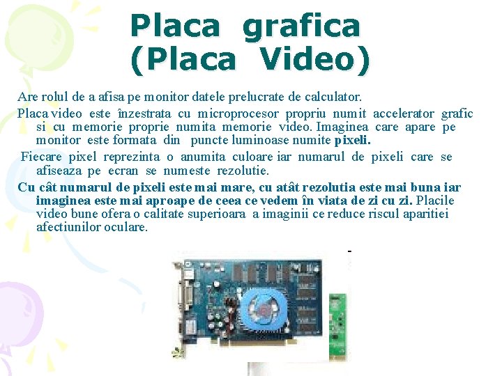 Placa grafica (Placa Video) Are rolul de a afisa pe monitor datele prelucrate de