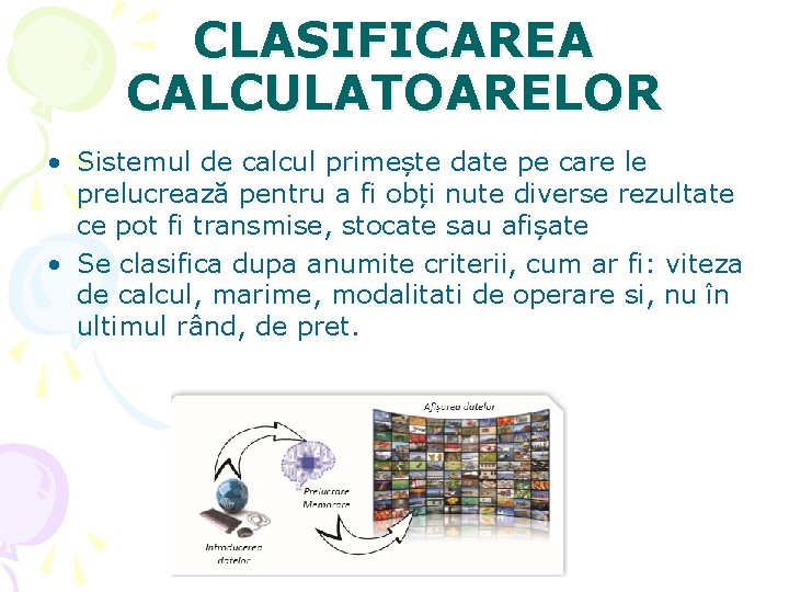 CLASIFICAREA CALCULATOARELOR • Sistemul de calcul primește date pe care le prelucrează pentru a