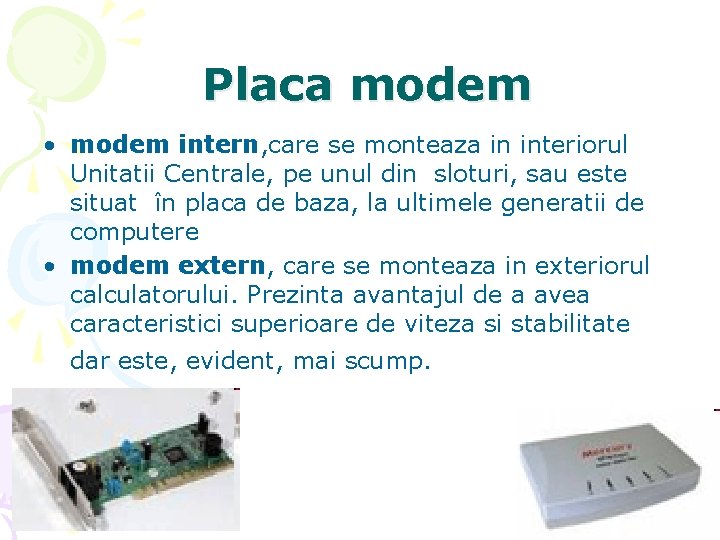 Placa modem • modem intern, care se monteaza in interiorul Unitatii Centrale, pe unul