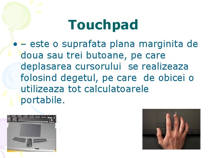 Touchpad • – este o suprafata plana marginita de doua sau trei butoane, pe