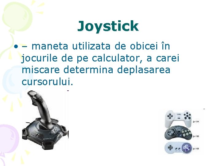 Joystick • – maneta utilizata de obicei în jocurile de pe calculator, a carei