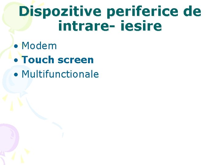 Dispozitive periferice de intrare- iesire • Modem • Touch screen • Multifunctionale 