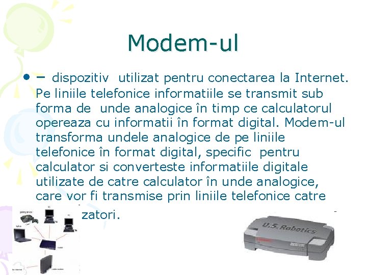 Modem-ul • – dispozitiv utilizat pentru conectarea la Internet. Pe liniile telefonice informatiile se