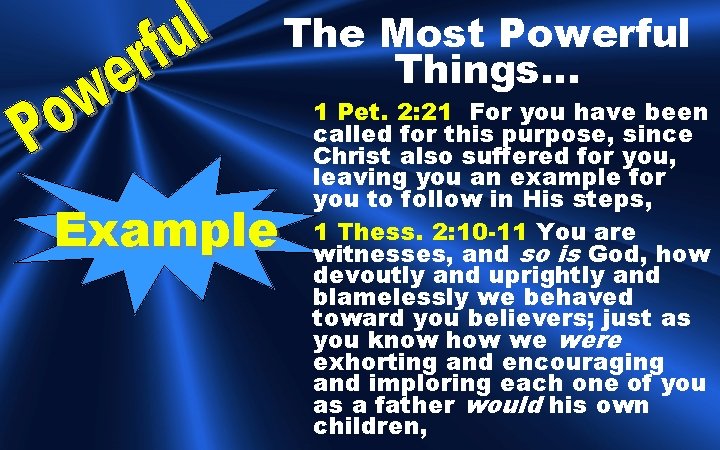 The Most Powerful Things… Example 1 Pet. 2: 21 For you have been called