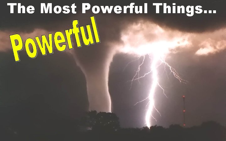 The Most Powerful Things… 