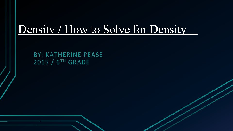 Density / How to Solve for Density BY: KATHERINE PEASE 2015 / 6 T