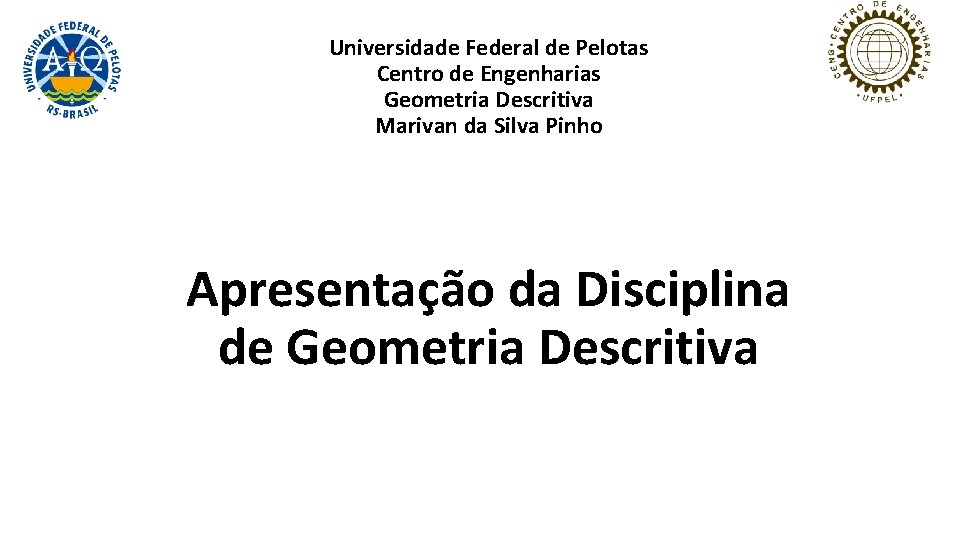 Universidade Federal de Pelotas Centro de Engenharias Geometria Descritiva Marivan da Silva Pinho Apresentação