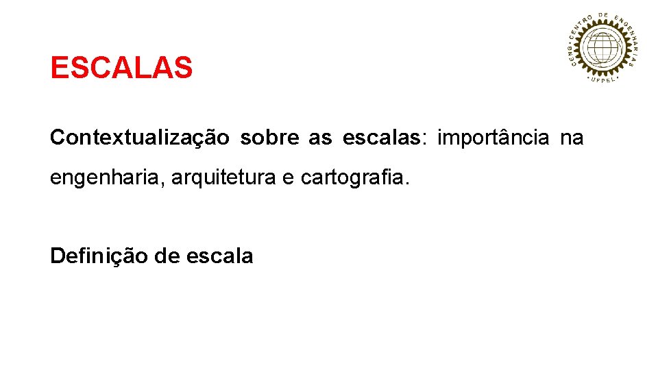 ESCALAS Contextualização sobre as escalas: importância na engenharia, arquitetura e cartografia. Definição de escala