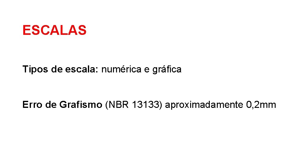 ESCALAS Tipos de escala: numérica e gráfica Erro de Grafismo (NBR 13133) aproximadamente 0,