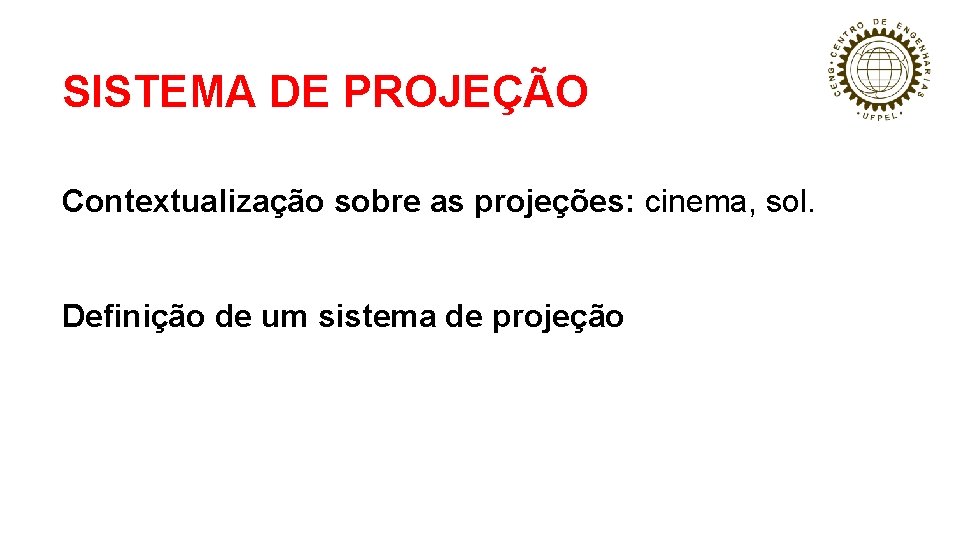 SISTEMA DE PROJEÇÃO Contextualização sobre as projeções: cinema, sol. Definição de um sistema de