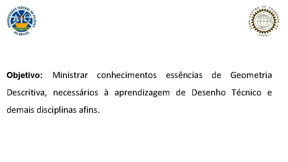 Objetivo: Ministrar conhecimentos essências de Geometria Descritiva, necessários à aprendizagem de Desenho Técnico e