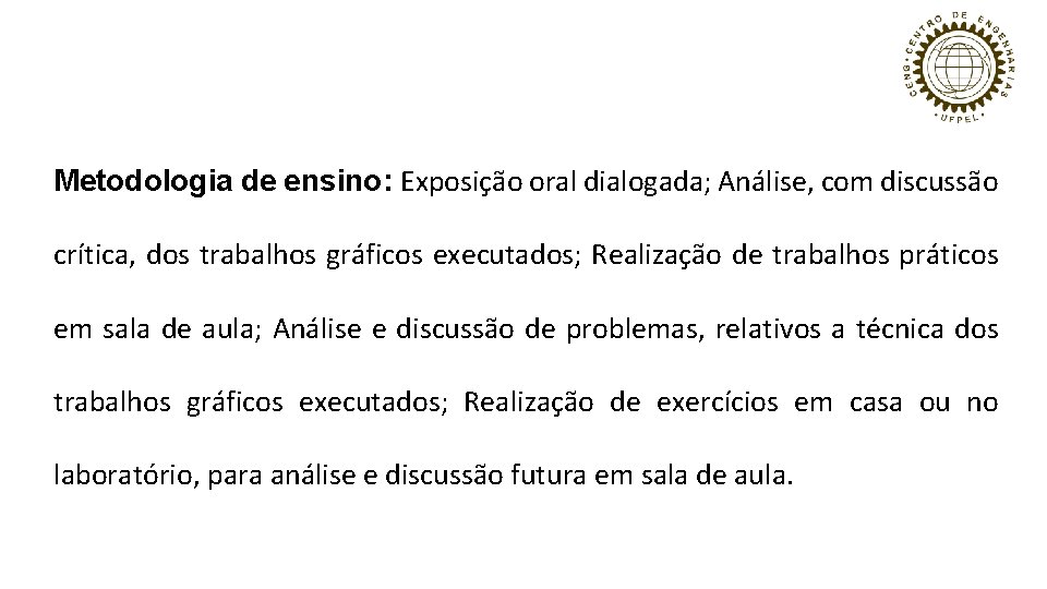 Metodologia de ensino: Exposição oral dialogada; Análise, com discussão crítica, dos trabalhos gráficos executados;