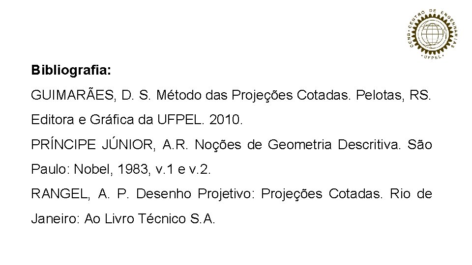 Bibliografia: GUIMARÃES, D. S. Método das Projeções Cotadas. Pelotas, RS. Editora e Gráfica da