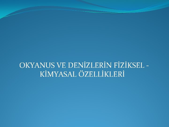 OKYANUS VE DENİZLERİN FİZİKSEL KİMYASAL ÖZELLİKLERİ 