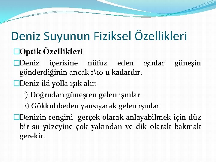 Deniz Suyunun Fiziksel Özellikleri �Optik Özellikleri �Deniz içerisine nüfuz eden ışınlar güneşin gönderdiğinin ancak