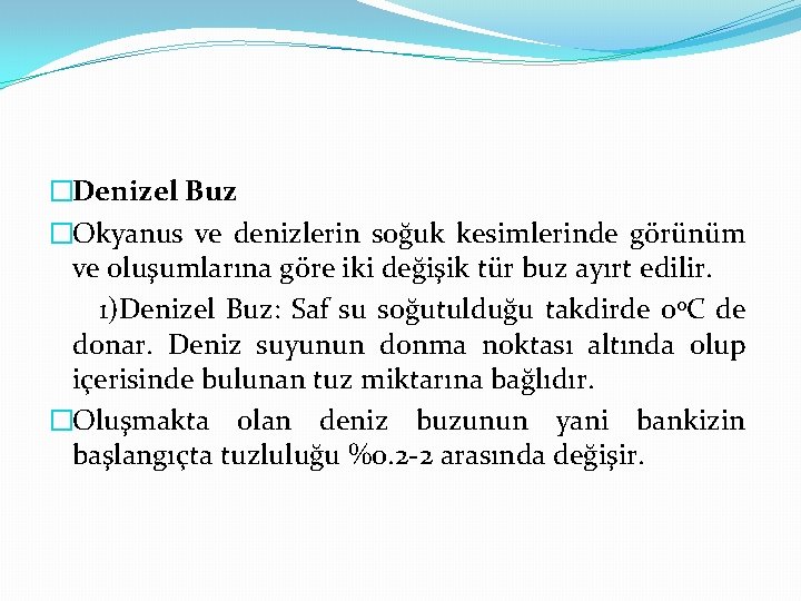 �Denizel Buz �Okyanus ve denizlerin soğuk kesimlerinde görünüm ve oluşumlarına göre iki değişik tür