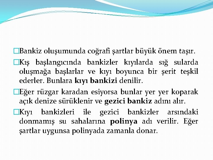 �Bankiz oluşumunda coğrafi şartlar büyük önem taşır. �Kış başlangıcında bankizler kıyılarda sığ sularda oluşmağa