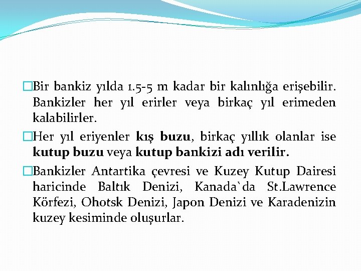 �Bir bankiz yılda 1. 5 -5 m kadar bir kalınlığa erişebilir. Bankizler her yıl