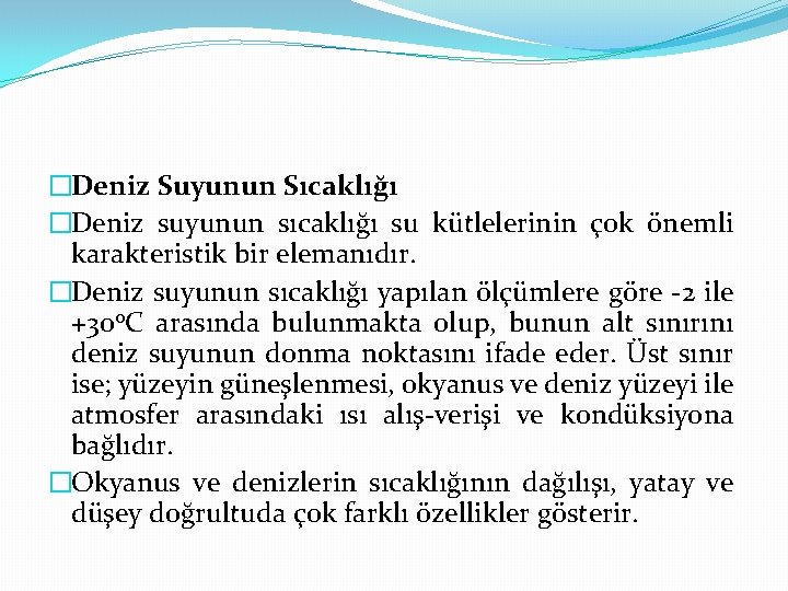 �Deniz Suyunun Sıcaklığı �Deniz suyunun sıcaklığı su kütlelerinin çok önemli karakteristik bir elemanıdır. �Deniz