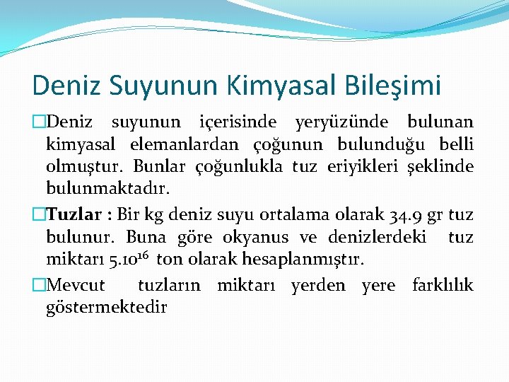 Deniz Suyunun Kimyasal Bileşimi �Deniz suyunun içerisinde yeryüzünde bulunan kimyasal elemanlardan çoğunun bulunduğu belli