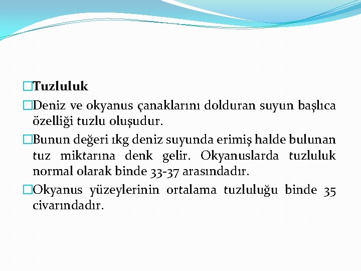 �Tuzluluk �Deniz ve okyanus çanaklarını dolduran suyun başlıca özelliği tuzlu oluşudur. �Bunun değeri 1