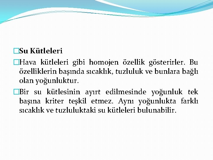 �Su Kütleleri �Hava kütleleri gibi homojen özellik gösterirler. Bu özelliklerin başında sıcaklık, tuzluluk ve