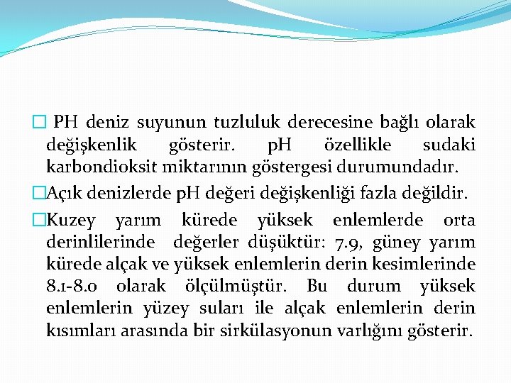 � PH deniz suyunun tuzluluk derecesine bağlı olarak değişkenlik gösterir. p. H özellikle sudaki