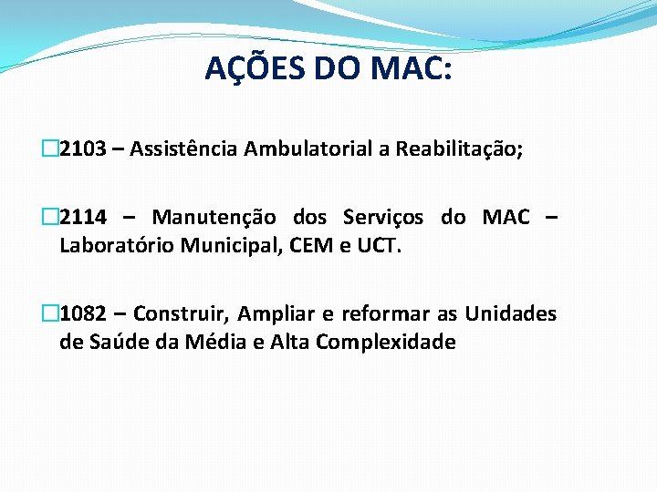 AÇÕES DO MAC: � 2103 – Assistência Ambulatorial a Reabilitação; � 2114 – Manutenção