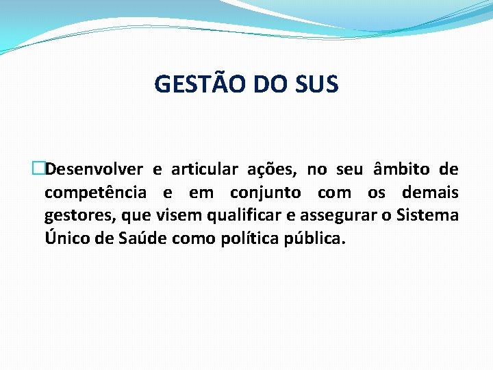 GESTÃO DO SUS �Desenvolver e articular ações, no seu âmbito de competência e em