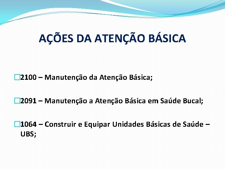 AÇÕES DA ATENÇÃO BÁSICA � 2100 – Manutenção da Atenção Básica; � 2091 –