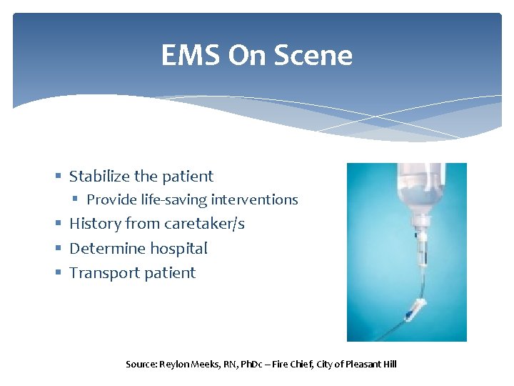 EMS On Scene § Stabilize the patient § Provide life-saving interventions § History from