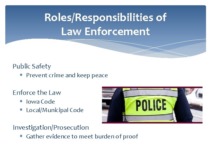 Roles/Responsibilities of Law Enforcement Public Safety § Prevent crime and keep peace Enforce the