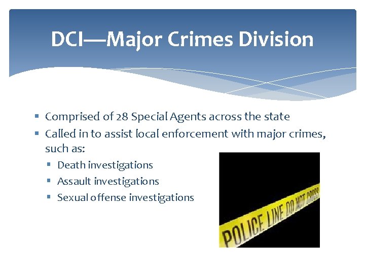 DCI—Major Crimes Division § Comprised of 28 Special Agents across the state § Called
