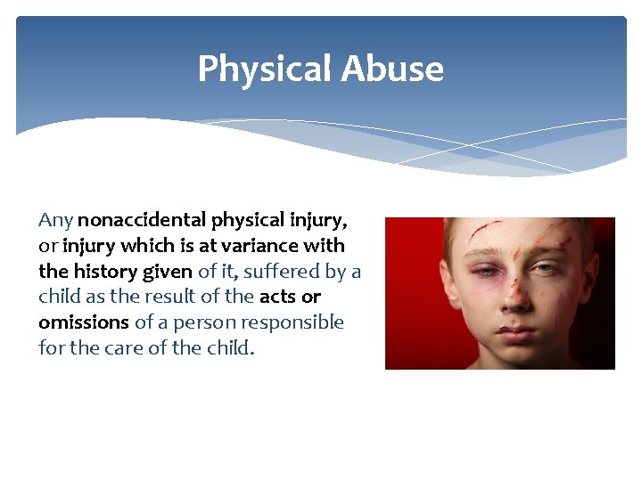 Physical Abuse Any nonaccidental physical injury, or injury which is at variance with the