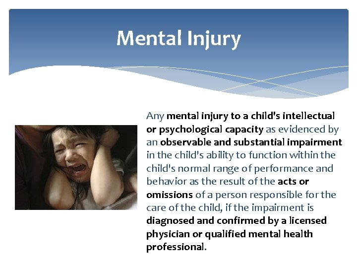 Mental Injury Any mental injury to a child's intellectual or psychological capacity as evidenced