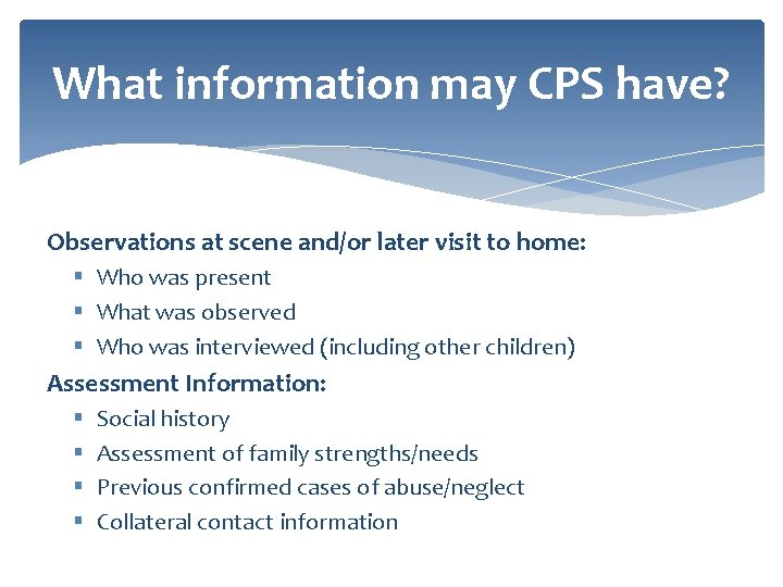 What information may CPS have? Observations at scene and/or later visit to home: §