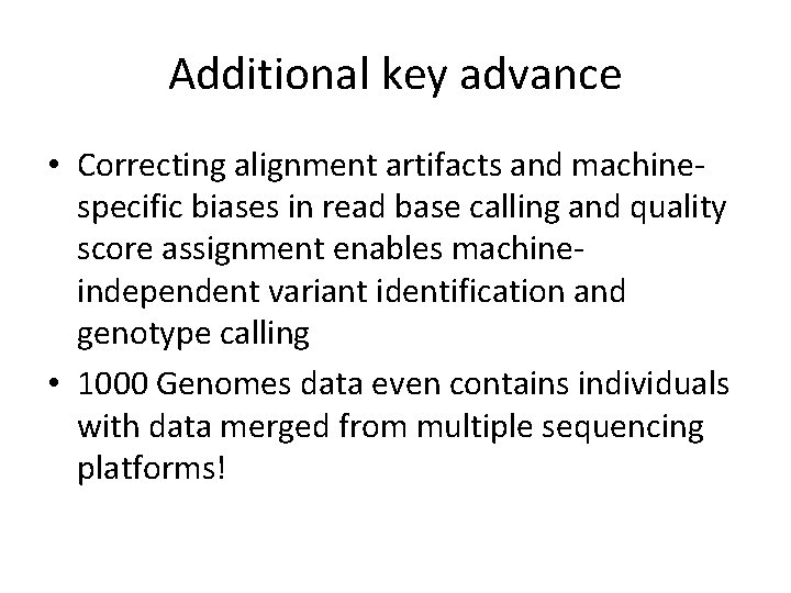 Additional key advance • Correcting alignment artifacts and machinespecific biases in read base calling