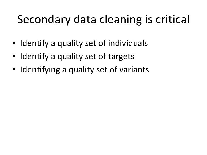 Secondary data cleaning is critical • Identify a quality set of individuals • Identify