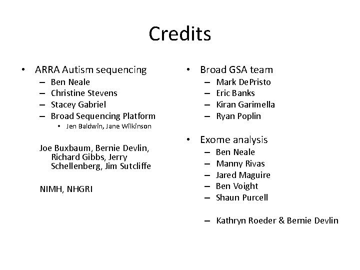 Credits • ARRA Autism sequencing – – Ben Neale Christine Stevens Stacey Gabriel Broad