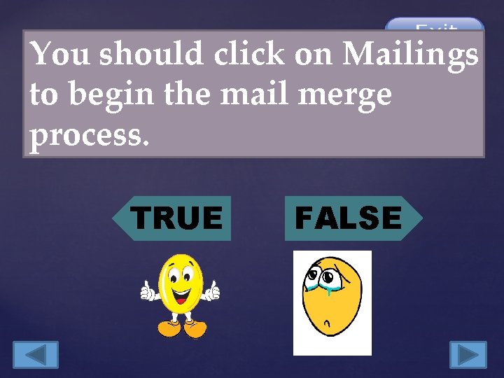 You should click on Mailings to begin the mail merge process. TRUE FALSE 