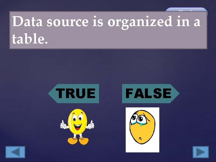 Data source is organized in a table. TRUE FALSE 