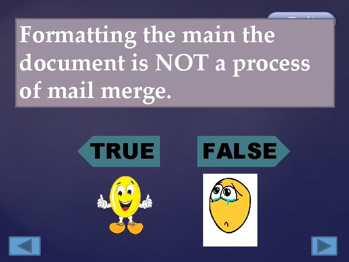 Formatting the main the document is NOT a process of mail merge. TRUE FALSE