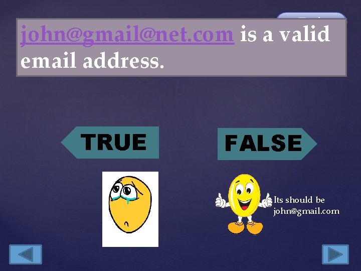john@gmail@net. com is a valid email address. TRUE FALSE Its should be john@gmail. com