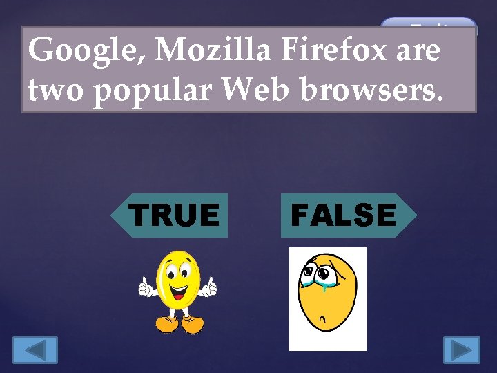 Google, Mozilla Firefox are two popular Web browsers. TRUE FALSE 