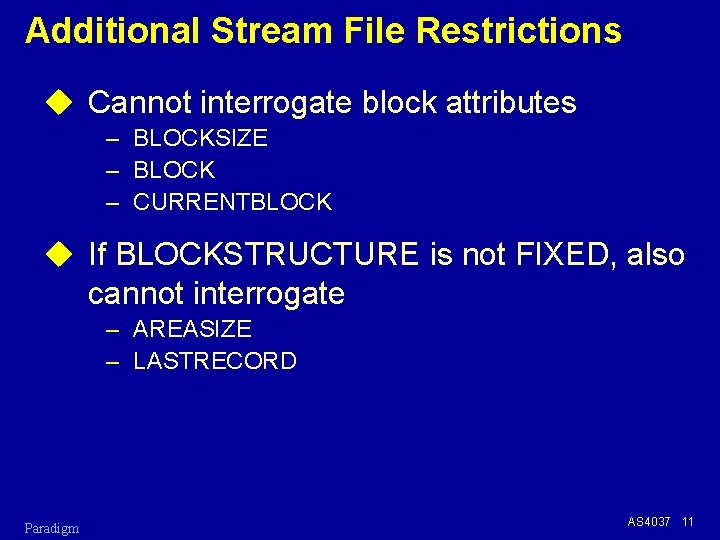 Additional Stream File Restrictions u Cannot interrogate block attributes – BLOCKSIZE – BLOCK –