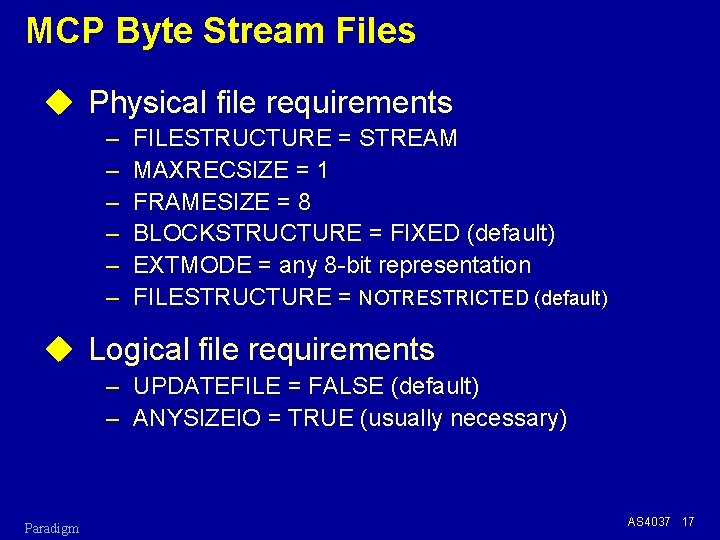 MCP Byte Stream Files u Physical file requirements – – – FILESTRUCTURE = STREAM