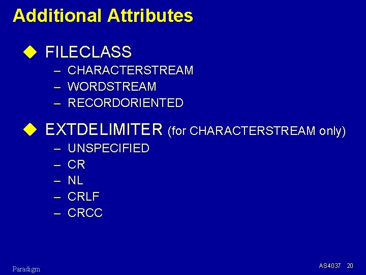 Additional Attributes u FILECLASS – CHARACTERSTREAM – WORDSTREAM – RECORDORIENTED u EXTDELIMITER (for CHARACTERSTREAM