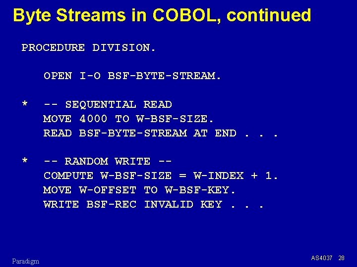Byte Streams in COBOL, continued PROCEDURE DIVISION. OPEN I-O BSF-BYTE-STREAM. * -- SEQUENTIAL READ